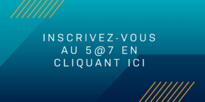 Inscrivez-vous au 5@7 en cliquant ici